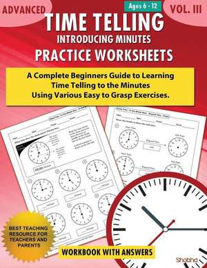 Advanced Time Telling - Introducing Minutes - Practice Worksheets Workbook with Answers de Shobha