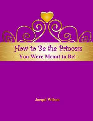 How to Be the Princess You Were Meant to Be! (Purple) de Jacqui Wilson