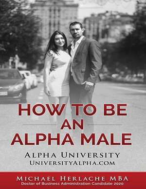 How to Be an Alpha Male de Michael Herlache