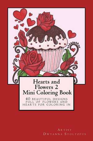 Hearts and Flowers 2 Mini Coloring Book de Dwyanna Stoltzfus