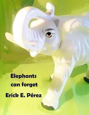 Elephants Can Forget de Erick E. Perez