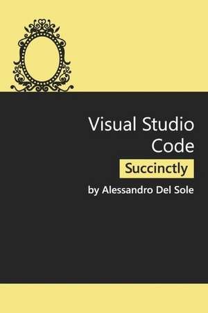 Visual Studio Code Succinctly de Alessandro Del Sole