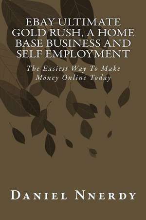 Ebay Ultimate Gold Rush, a Home Base Business and Self Employment. de Daniel Nnerdy