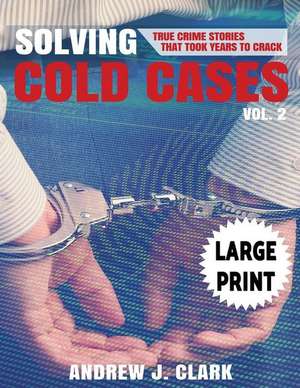 Solving Cold Cases - Volume 2 ***Large Print Edition*** de Andrew J. Clark