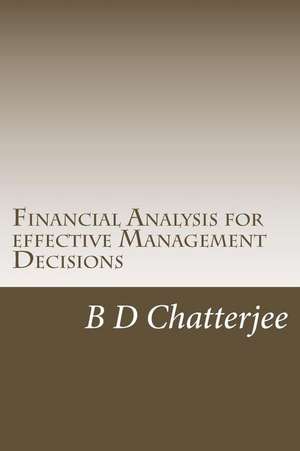 Financial Analysis for Effective Management Decisions de B. D. Chatterjee