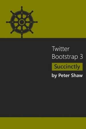 Twitter Bootstrap 3 Succinctly de Peter Shaw