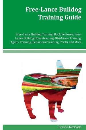 Free-Lance Bulldog Training Guide Free-Lance Bulldog Training Book Features de McDonald, Dominic