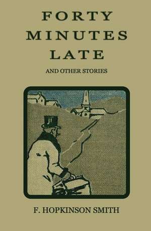 Forty Minutes Late and Other Stories de F. Hopkinson Smith