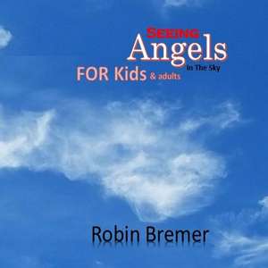 Seeing Angels in the Sky for Kids de Robin Bremer