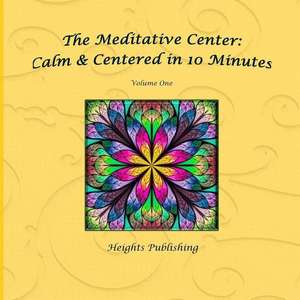 Calm & Centered in 10 Minutes the Meditative Center Volume One de Heights Publishing