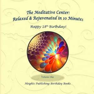 Happy 18th Birthday! Relaxed & Rejuvenated in 10 Minutes Volume One de Heights Publishing Birthday Books