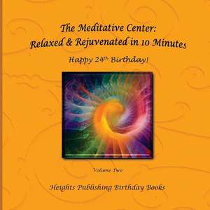 Happy 24th Birthday! Relaxed & Rejuvenated in 10 Minutes Volume Two de Heights Publishing Birthday Books