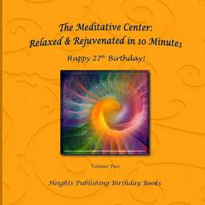 Happy 27th Birthday! Relaxed & Rejuvenated in 10 Minutes Volume Two de Heights Publishing Birthday Books