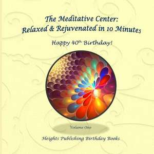 Happy 40th Birthday! Relaxed & Rejuvenated in 10 Minutes Volume One de Heights Publishing Birthday Books