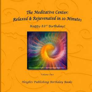 Happy 83rd Birthday! Relaxed & Rejuvenated in 10 Minutes Volume Two de Heights Publishing Birthday Books