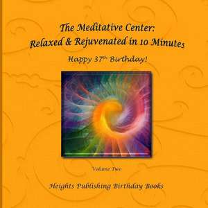 Happy 37th Birthday! Relaxed & Rejuvenated in 10 Minutes Volume Two de Heights Publishing Birthday Books