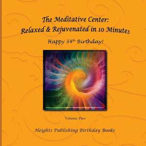 Happy 34th Birthday! Relaxed & Rejuvenated in 10 Minutes Volume Two de Heights Publishing Birthday Books