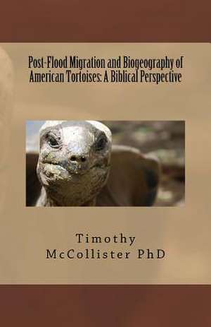 Post-Flood Migration and Biogeography of American Tortoises de McCollister Phd, Timothy L.