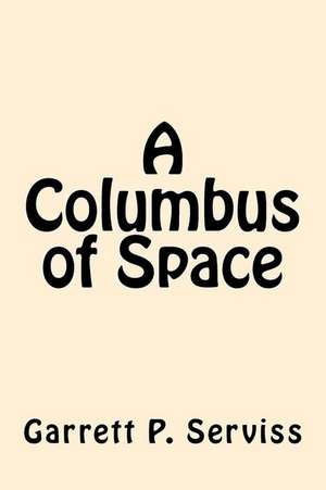 A Columbus of Space de Garrett P. Serviss