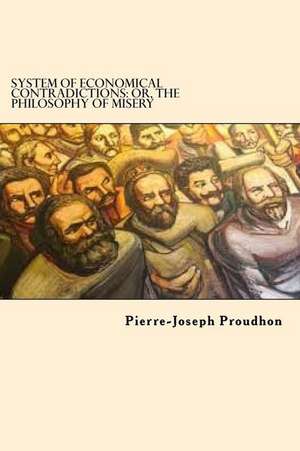 System of Economical Contradictions de Pierre-Joseph Proudhon