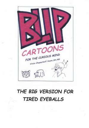 Blip Cartoons for the Curious Mind. the Big Version for Tired Eyes. de Vivian Chepourkoff Hayes