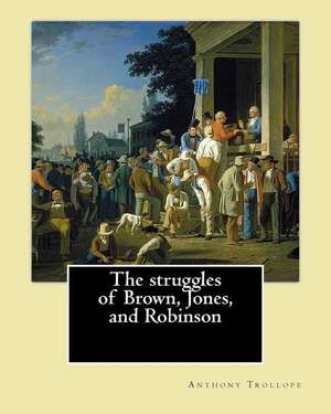 The Struggles of Brown, Jones, and Robinson. by de Trollope Anthony