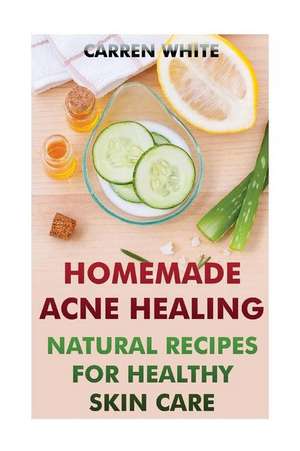 Homemade Acne Healing de White, Carren