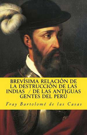 Brevisima Relacion de La Destruccion de Las Indias de Las Antiguas Gentes del Peru de Bartolome De Las Casas