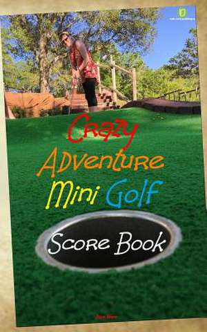 Crazy Adventure Mini Golf Score Book de Dave Webb