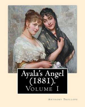 Ayala's Angel (1881). by de Trollope Anthony