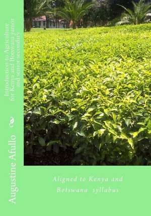 Introduction to Agriculture for Kenya and Botswana Junior and Senior Secondary de Prof Augustine Otieno Afullo