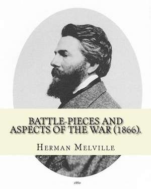 Battle-Pieces and Aspects of the War (1866). by de Herman Melville