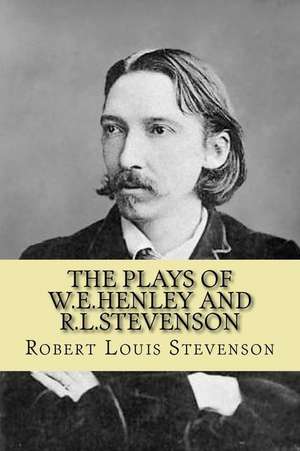 The Plays of W.E.Henley and R.L.Stevenson de Robert Louis Stevenson