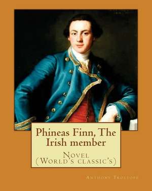 Phineas Finn, the Irish Member. by de Trollope Anthony