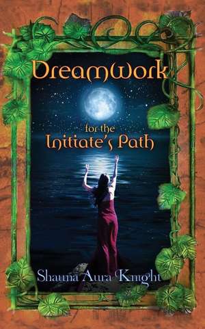 Dreamwork for the Initiate's Path de Shauna Aura Knight