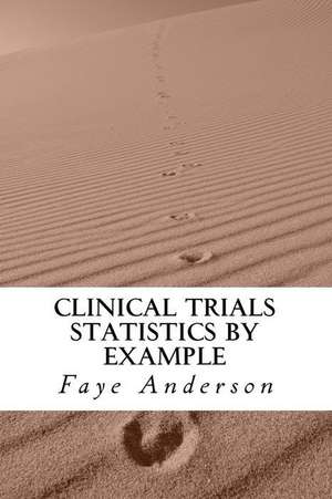 Clinical Trials Statistics by Example de Faye Anderson