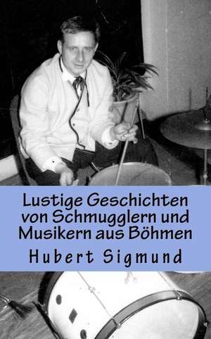 Lustige Geschichten Von Schmugglern Und Musikern Aus Bohmen de Hubert Sigmund