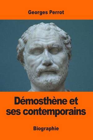 Demosthene Et Ses Contemporains de George Perrot