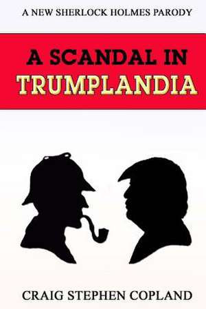 A Scandal in Trumplandia de Craig Stephen Copland