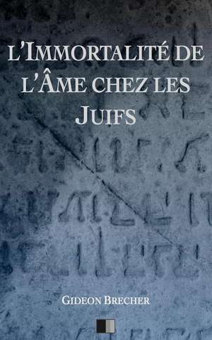 L'Immortalite de L'Ame Chez Les Juifs de Gideon Brecher