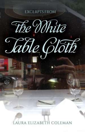 Excerpts from the White Table Cloth de Coleman, Laura Elizabeth