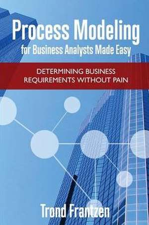 Process Modeling for Business Analysts Made Easy de Trond Frantzen