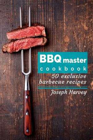 BBQ Master! 50 Exclusive Barbecue Recipes. de Jack Harvey