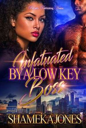 Infatuated by a Low Key Boss de Shameka Jones