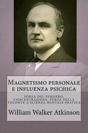 Magnetismo Personale E Influenza Psichica de William Walker Atkinson