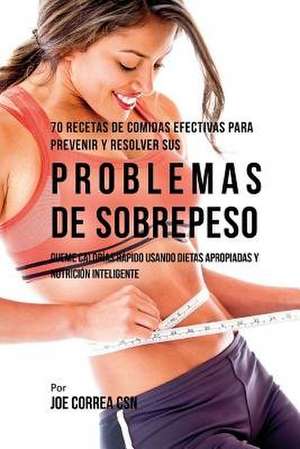 70 Recetas de Comidas Efectivas Para Prevenir y Resolver Sus Problemas de Sobrepeso de Joe Correa Csn