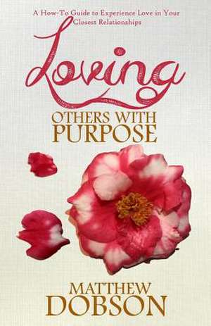 Loving Others with Purpose de Matthew Dobson