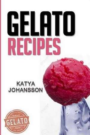 Gelato Recipes de Katya Johansson