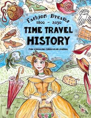 Time Travel History - Fashion Dreams 1800 - 2030 de Anna Miriam Brown