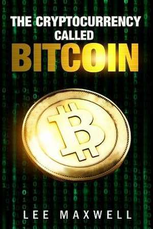 The Cryptocurrency Called Bitcoin de Maxwell, Lee